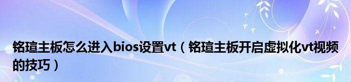 电脑VT虚拟化技术的开启教程（从零开始，轻松掌握虚拟化技术的开启方法）