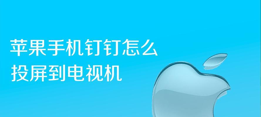 如何将苹果手机投屏到电视（简单操作步骤让您畅享大屏影音体验）